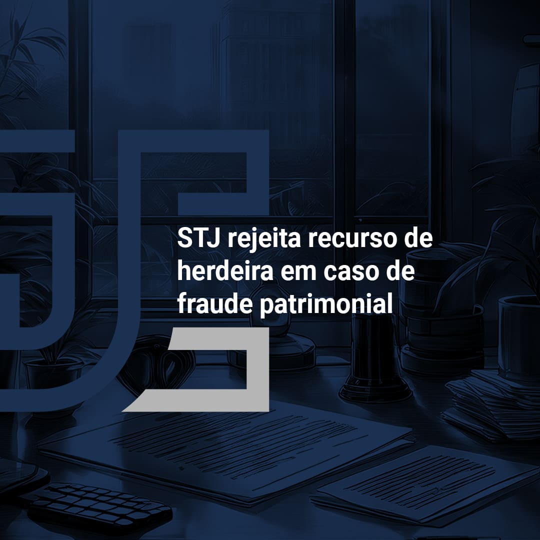 STJ rejeita recurso de herdeira em caso de fraude patrimonial